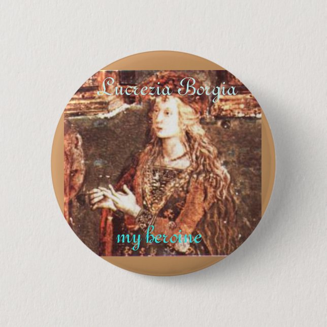 Lucrezia Borgia, my heroine Pinback Button (Front)