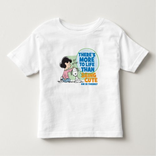 Lucy  Snoopy _ More To Life Than Being Cute Toddler T_shirt