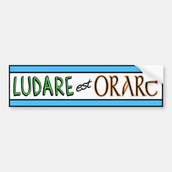 "ludare Est Orare" Bumper Sticker by OllysDoodads at Zazzle