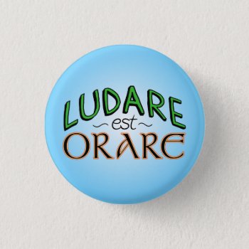 "ludare Est Orare" Button by OllysDoodads at Zazzle