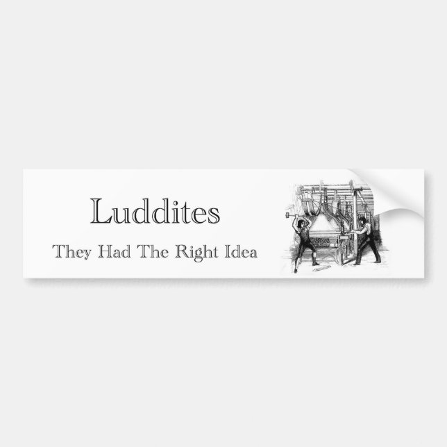 Luddites - They Had The Right Idea Bumper Sticker (Front)