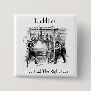 Luddites - They Had The Right Idea Button