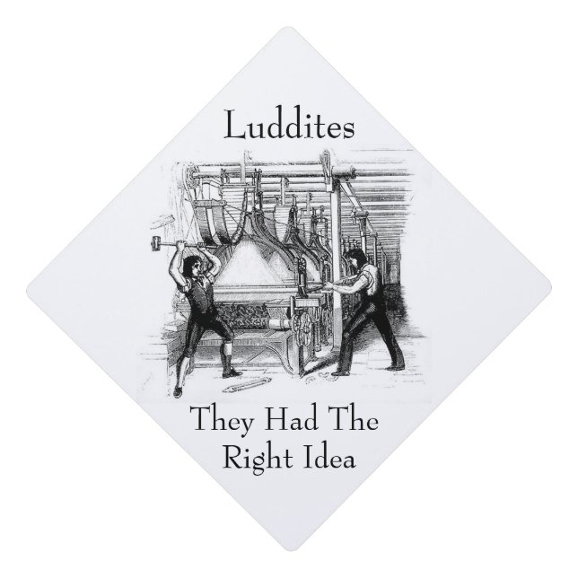 Luddites - They Had The Right Idea Graduation Cap Topper (Front)