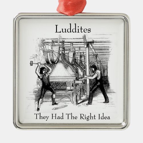 Luddites _ They Had The Right Idea Metal Ornament