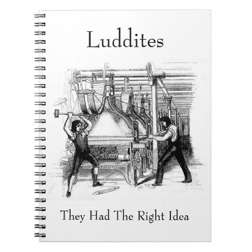 Luddites _ They Had The Right Idea Notebook