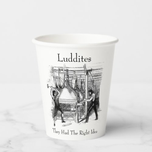 Luddites _ They Had The Right Idea Paper Cups