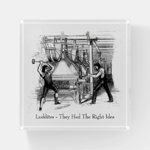 Luddites _ They Had The Right Idea Paperweight