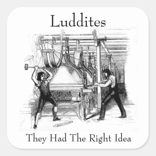 Luddites _ They Had The Right Idea Square Sticker