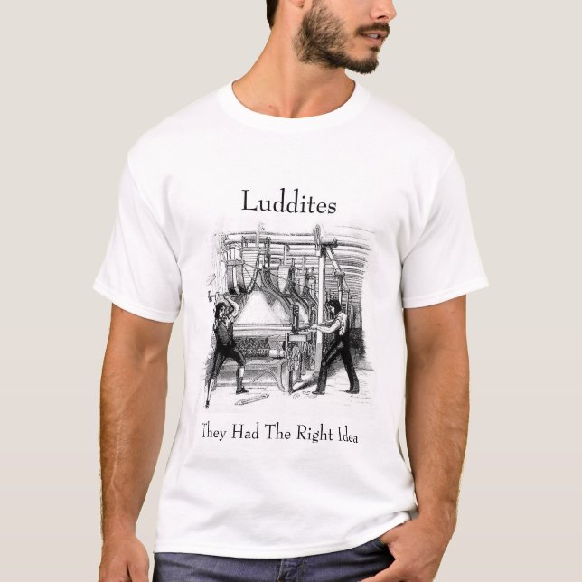 Luddites - They Had The Right Idea T-Shirt (Front)