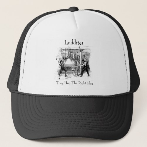 Luddites _ They Had The Right Idea Trucker Hat