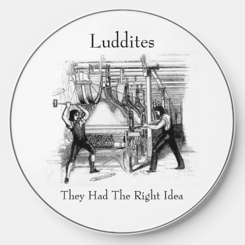 Luddites _ They Had The Right Idea Wireless Charger