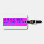 (Bre was here) ave. stop hating  Luggage Tags