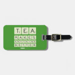 TEA
 MAKES
 ANYTHING
 BETTER  Luggage Tags