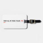 Fuck all in these Fields   Luggage Tags