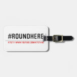 #roundhere  Luggage Tags