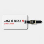 Jake is mean  Luggage Tags