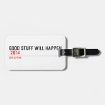 Good stuff will happen   Luggage Tags