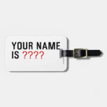 Your Name is  Luggage Tags