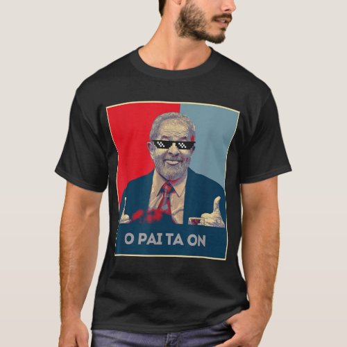 Lula Presidente 2022 Brasil  O Pai Ta On  T_Shirt
