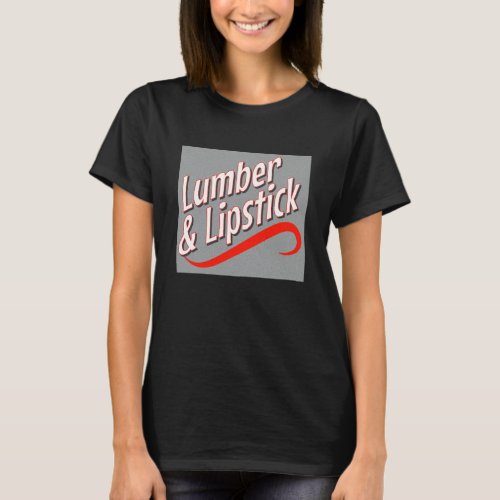 Lumber And Lipstick _ Woodworking Carpentry Gifts T_Shirt
