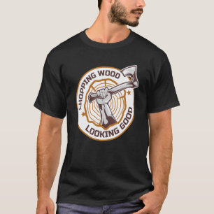 Lumberjack Chopping Wood Looking Good Axes Branch  T-Shirt