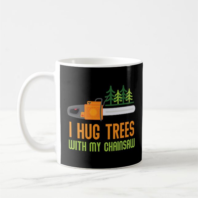 Lumberjack I Hug Trees With My Chainsaw  Saw Arbor Coffee Mug (Left)