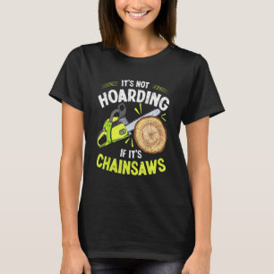 Lumberjack It's Not Hoarding Chainsaw Logger Arbor T-Shirt