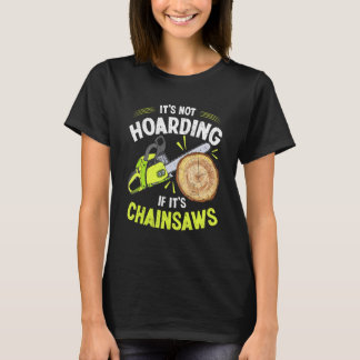 Lumberjack It's Not Hoarding Chainsaw Logger Arbor T-Shirt