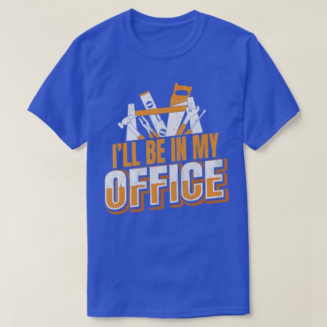 Lumberjack Quote Ill Be In My Office Carpenter  T-Shirt (Design Front)