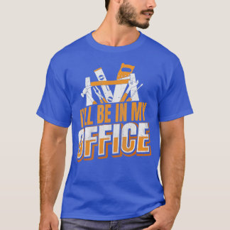 Lumberjack Quote Ill Be In My Office Carpenter T-Shirt