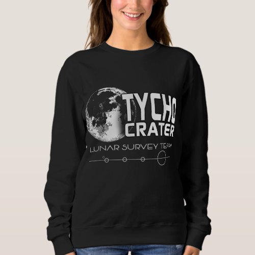Lunar Survey team Tycho Crater science astronomy Sweatshirt