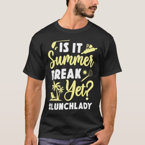 Lunch Lady Cafeteria Crew Is It Summer Break Yet T_Shirt