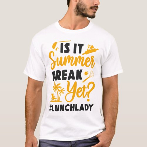 Lunch Lady Cafeteria Crew Is It Summer Break Yet T_Shirt