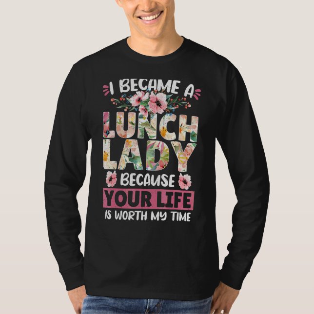 Lunch Lady Cafeteria I Became A Lunch Lady Because T-Shirt (Front)