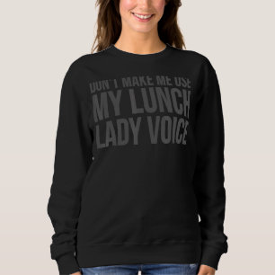 Lunch Lady Don't Make Me Use My Lunch Lady Voice Sweatshirt