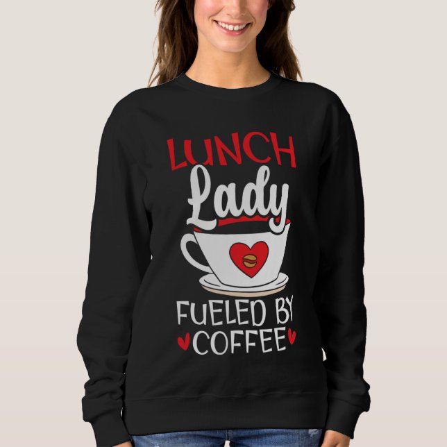 Lunch Lady Fueled By Coffee Cafeteria Worker Lady  Sweatshirt (Front)