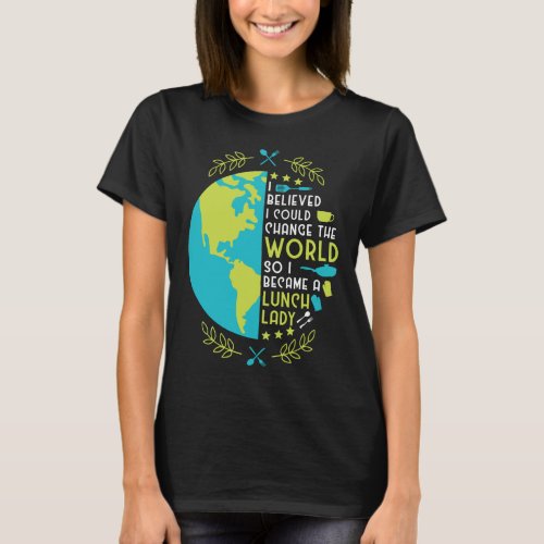 Lunch Lady I Believed I Could Change The World So T_Shirt