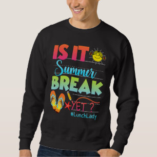 Lunch Lady Is It Summer Break Yet Last Day Of Scho Sweatshirt