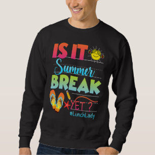 Lunch Lady Is It Summer Break Yet Last Day Of Scho Sweatshirt