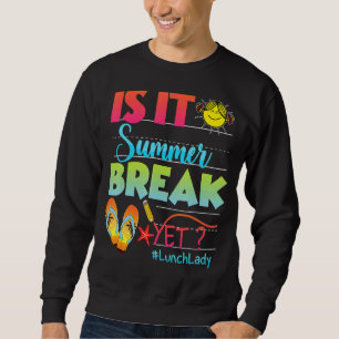 Lunch Lady Is It Summer Break Yet Last Day Of Scho Sweatshirt