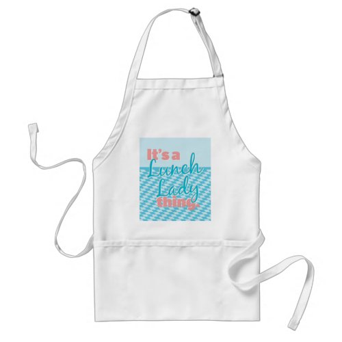 Lunch Lady _ Its a Lunch Lady thing Adult Apron