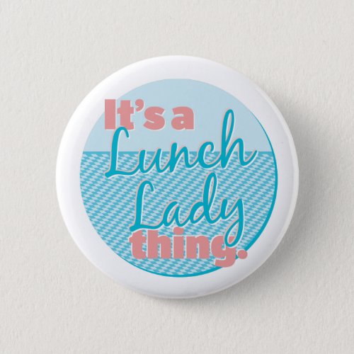 Lunch Lady _ Its a Lunch Lady thing Pinback Button