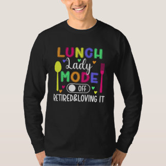 Lunch Lady Mode Off Retired Lunch Lady Retirement T-Shirt