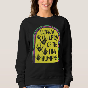 Lunch Lady Of The Tiny Humans School Nutrition Caf Sweatshirt