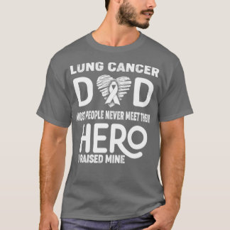 Lung Cancer Dad Most People Never Meet Their Hero  T-Shirt