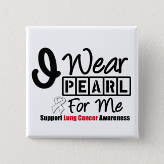 Lung Cancer I Wear Pearl Ribbon For Me Button