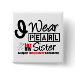 Lung Cancer I Wear Pearl Ribbon For My Sister Button