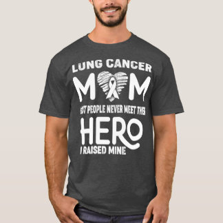 Lung Cancer Mom Most People Never Meet Their Hero  T-Shirt