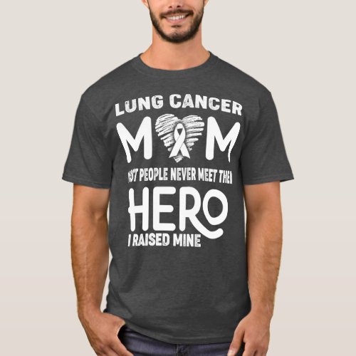 Lung Cancer Mom Most People Never Meet Their Hero  T_Shirt