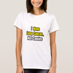 Lung Cancer...Not Cooties T-Shirt